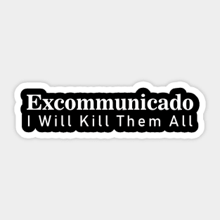 Excommunicado (I Will Kill Them All ) tshirt Sticker